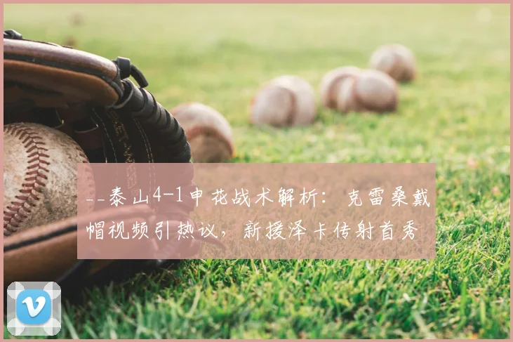 __泰山4-1申花战术解析:克雷桑戴帽视频引热议,新援泽卡传射首秀获赞__