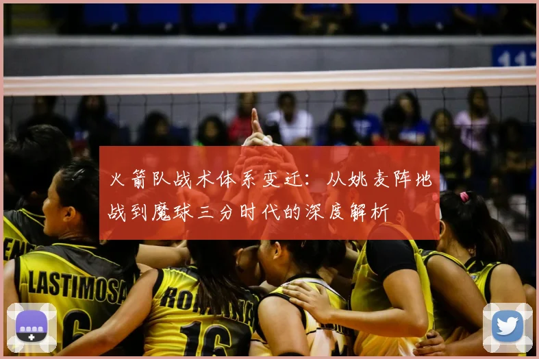 火箭队战术体系变迁：从姚麦阵地战到魔球三分时代的深度解析